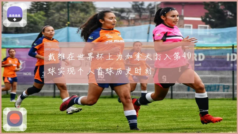 戴维在世界杯上为加拿大打入第40球实现个人首球历史时刻