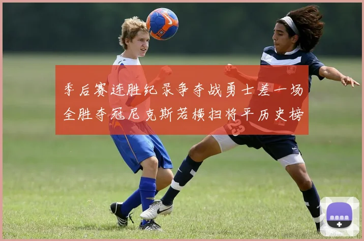季后赛连胜纪录争夺战勇士差一场全胜夺冠尼克斯若横扫将平历史榜首